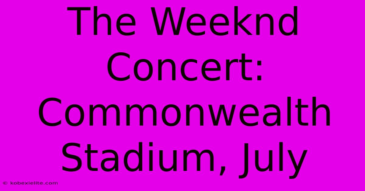 The Weeknd Concert: Commonwealth Stadium, July