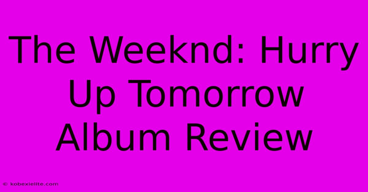 The Weeknd: Hurry Up Tomorrow Album Review