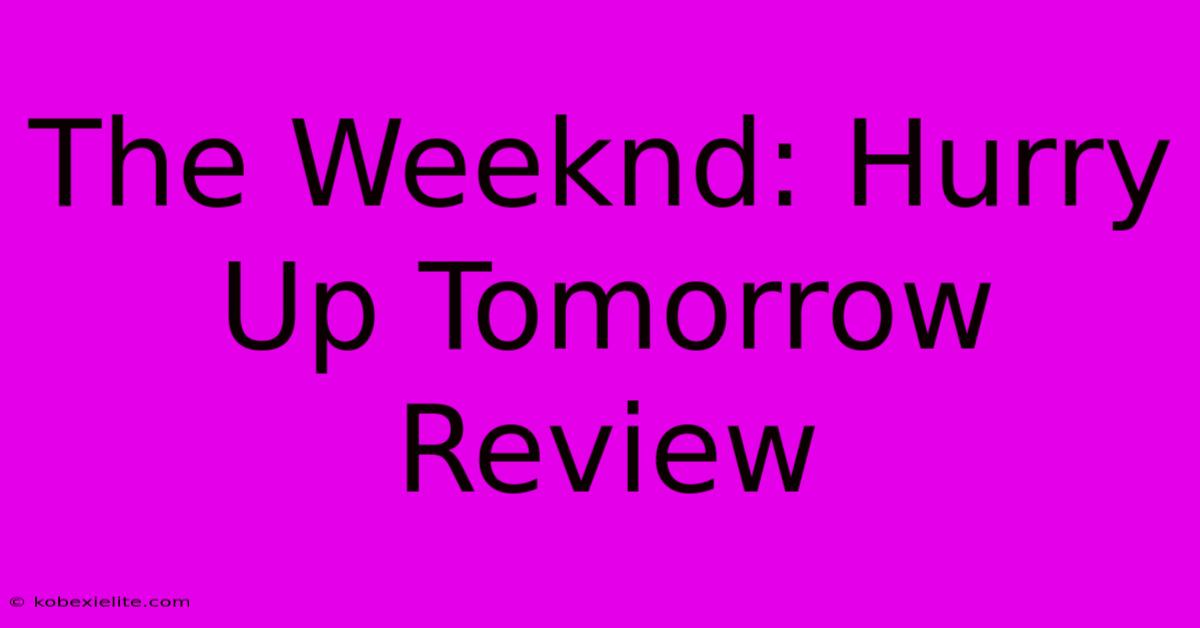 The Weeknd: Hurry Up Tomorrow Review