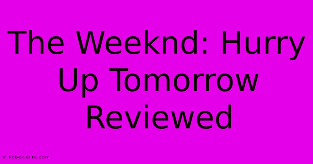 The Weeknd: Hurry Up Tomorrow Reviewed