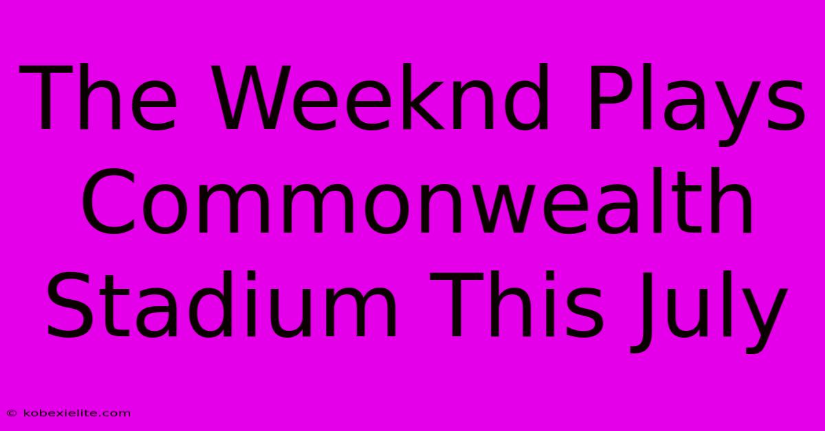 The Weeknd Plays Commonwealth Stadium This July