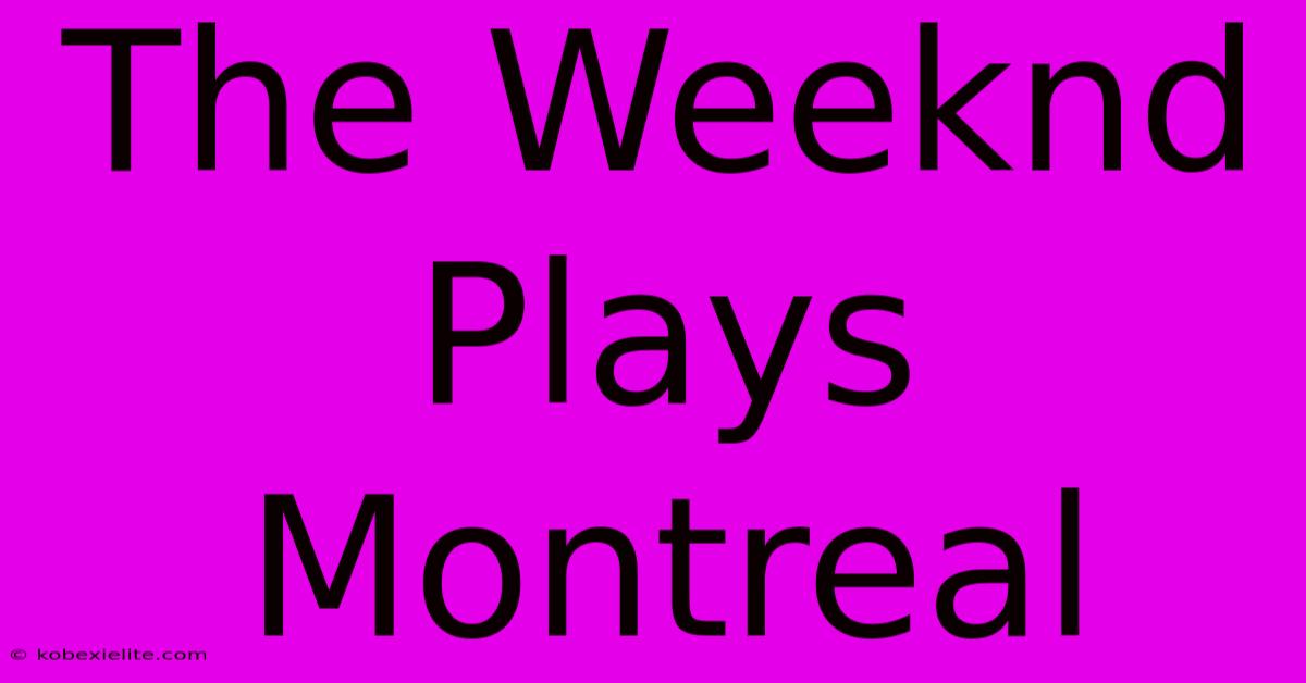 The Weeknd Plays Montreal