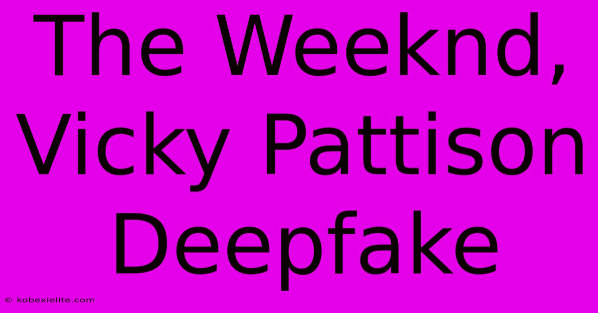 The Weeknd, Vicky Pattison Deepfake