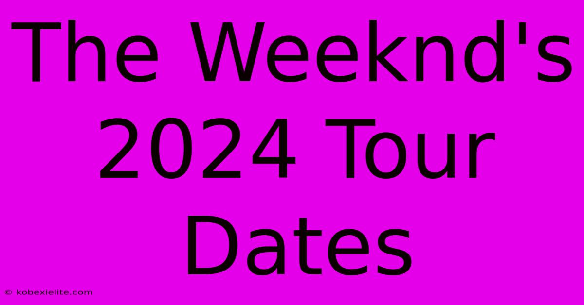 The Weeknd's 2024 Tour Dates