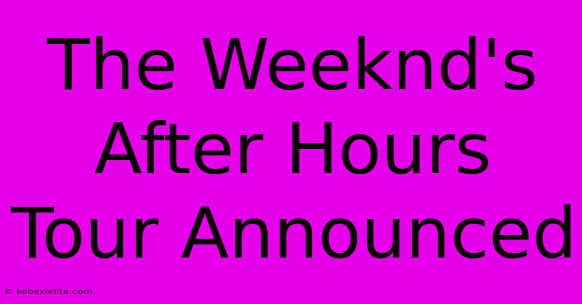 The Weeknd's After Hours Tour Announced