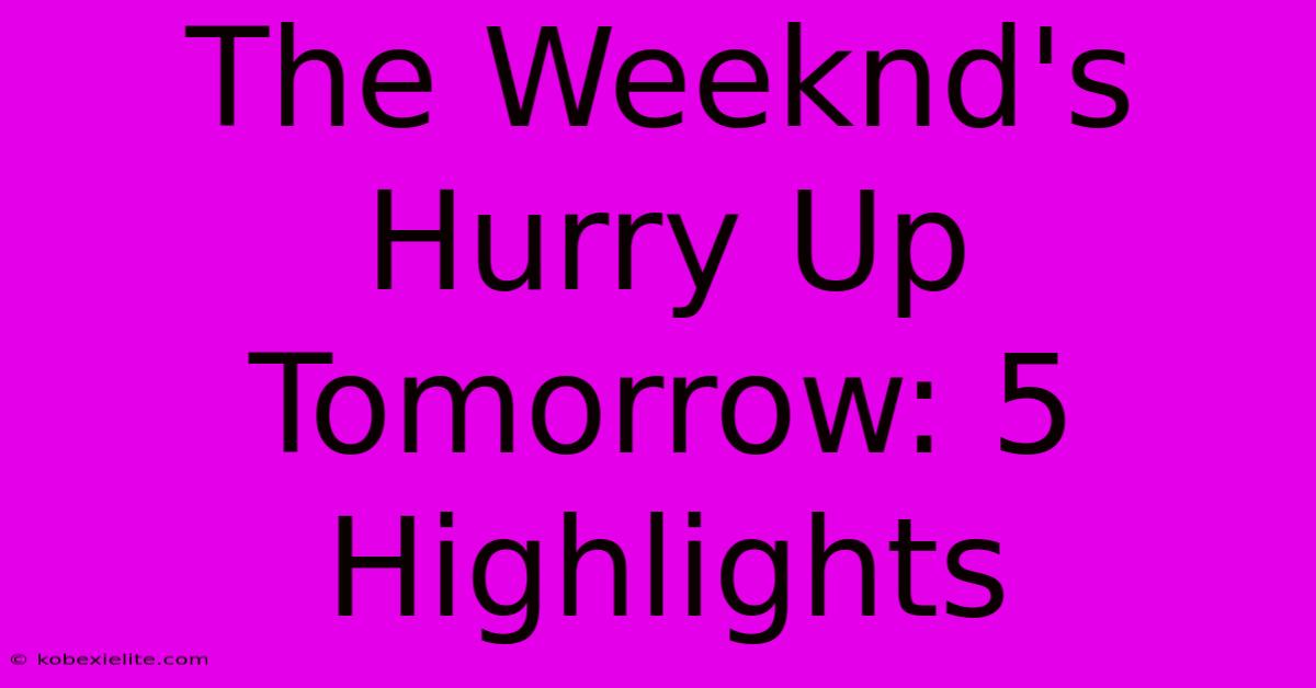 The Weeknd's Hurry Up Tomorrow: 5 Highlights