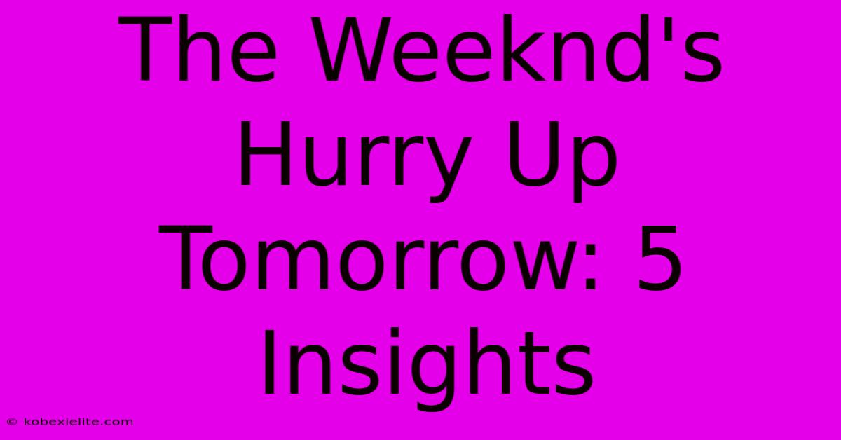 The Weeknd's Hurry Up Tomorrow: 5 Insights