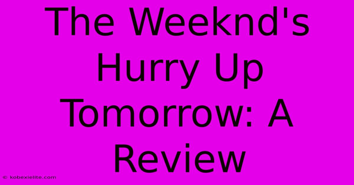 The Weeknd's Hurry Up Tomorrow: A Review