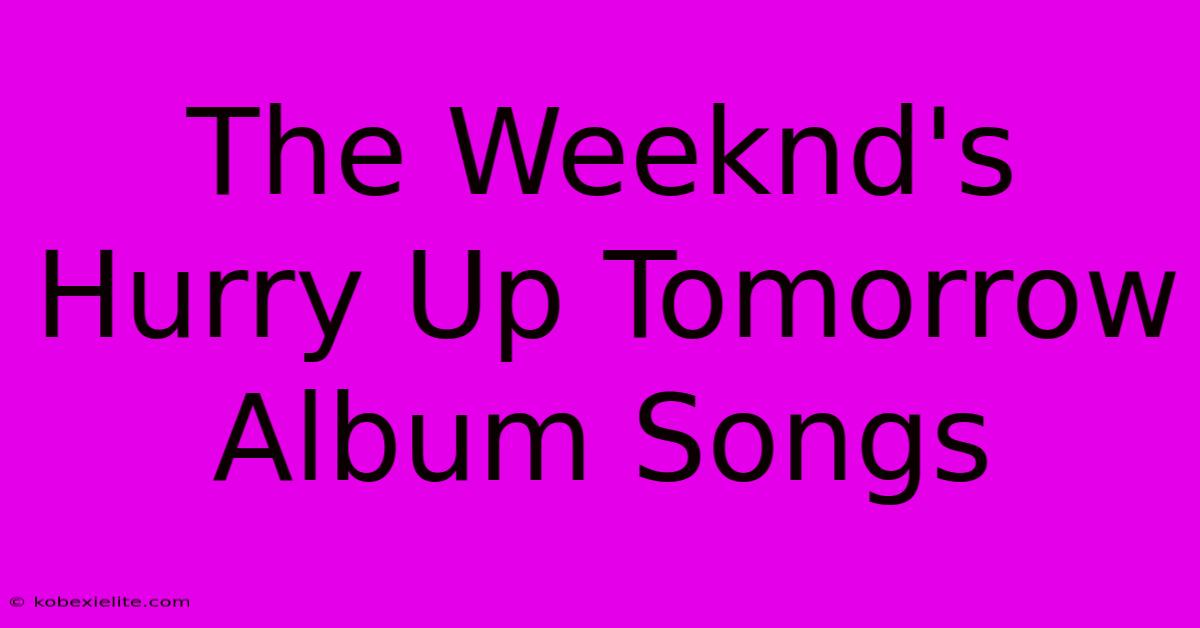 The Weeknd's Hurry Up Tomorrow Album Songs