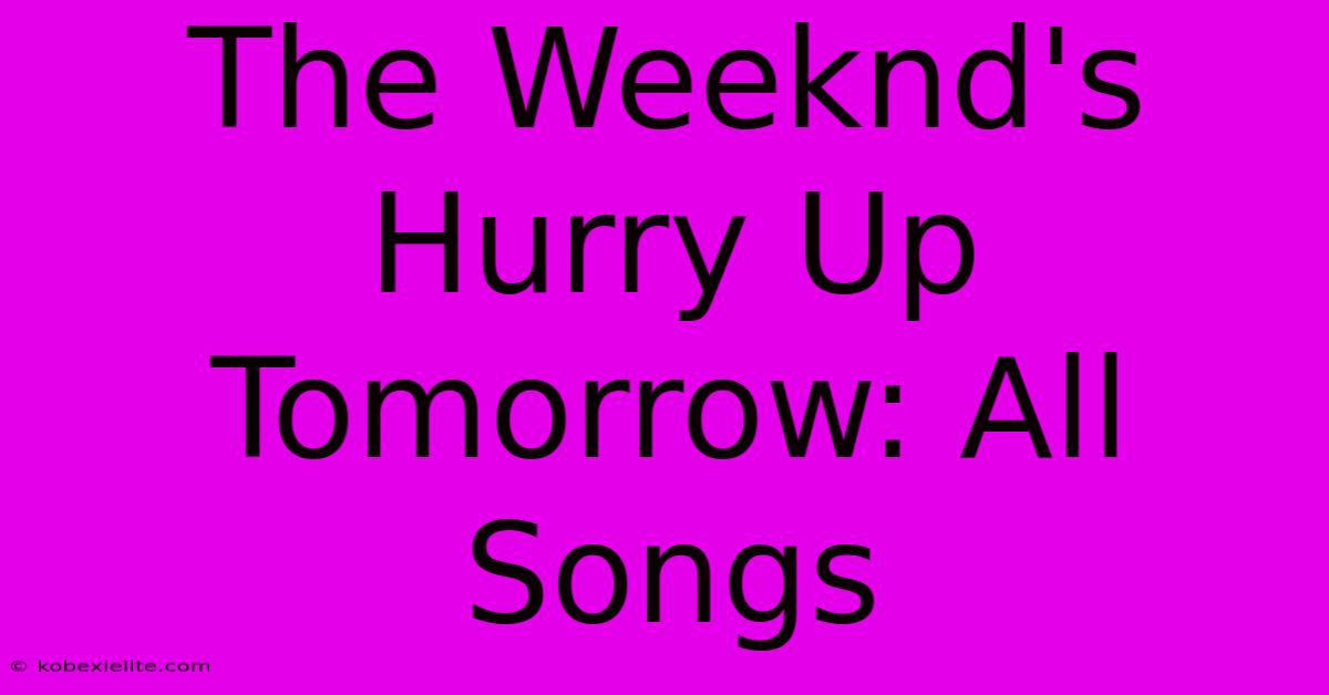 The Weeknd's Hurry Up Tomorrow: All Songs