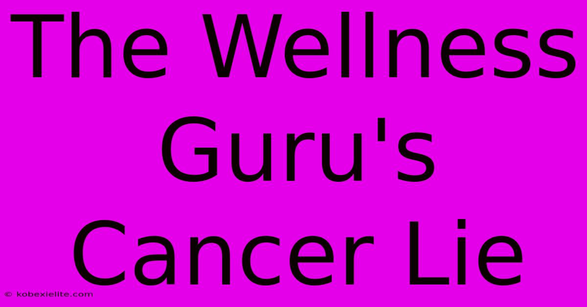 The Wellness Guru's Cancer Lie