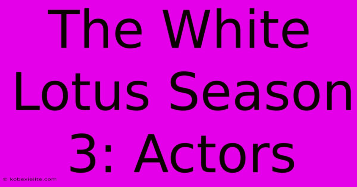 The White Lotus Season 3: Actors