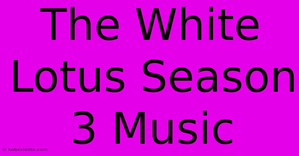 The White Lotus Season 3 Music