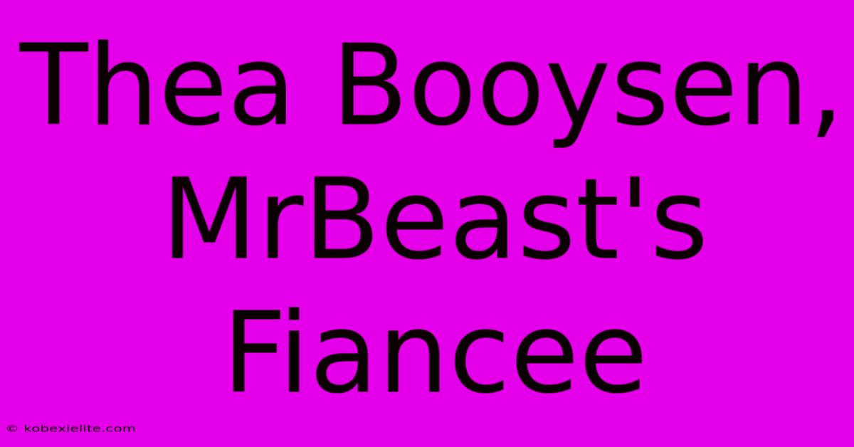 Thea Booysen, MrBeast's Fiancee