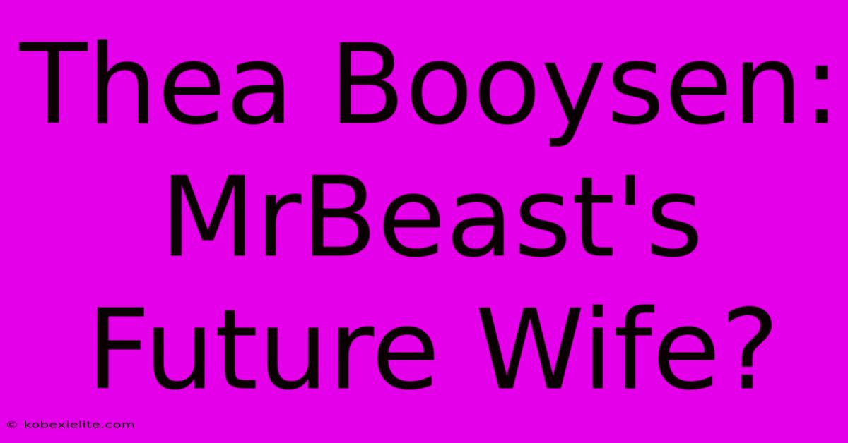 Thea Booysen: MrBeast's Future Wife?