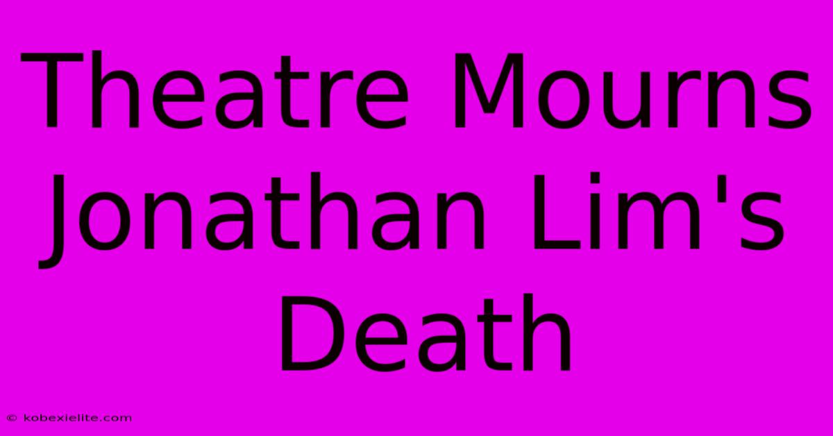 Theatre Mourns Jonathan Lim's Death