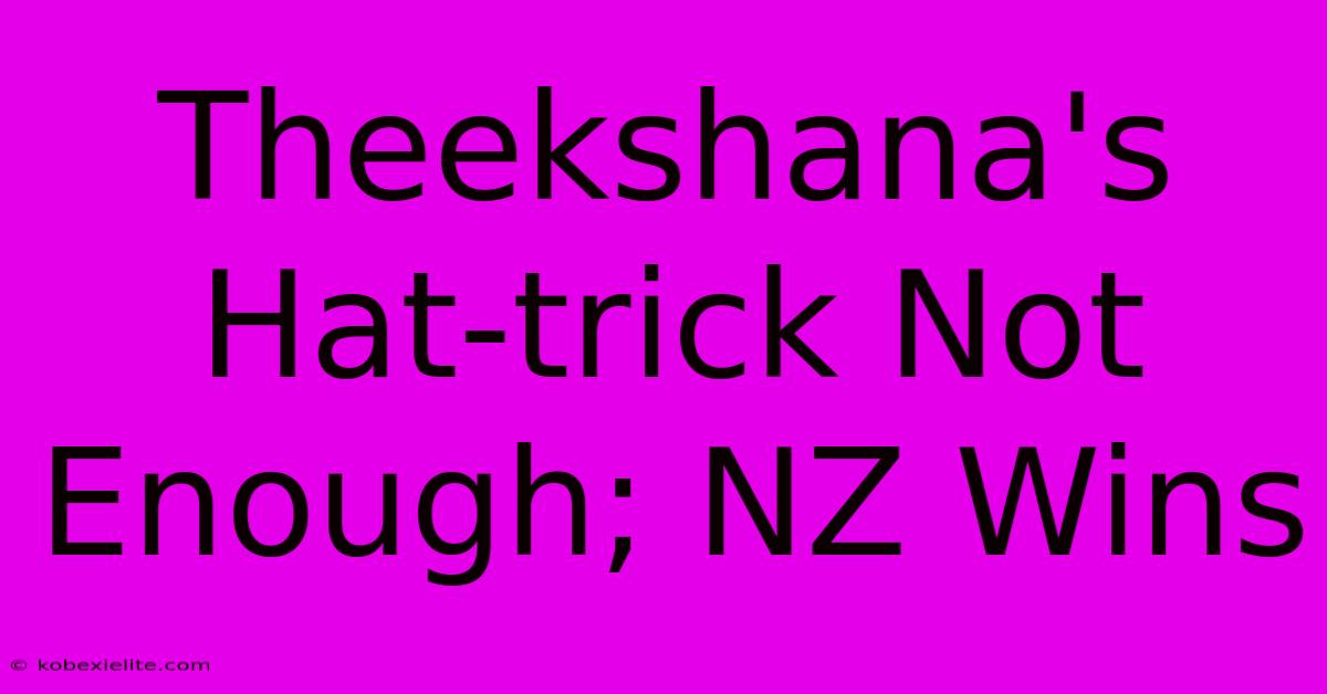 Theekshana's Hat-trick Not Enough; NZ Wins