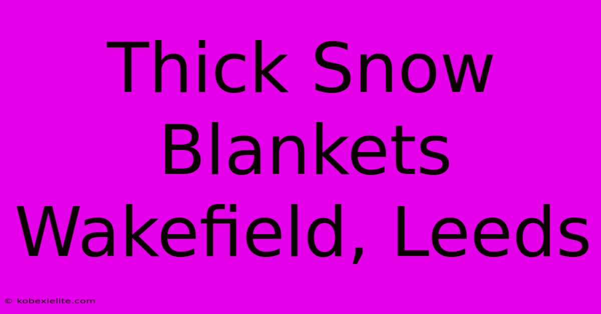 Thick Snow Blankets Wakefield, Leeds