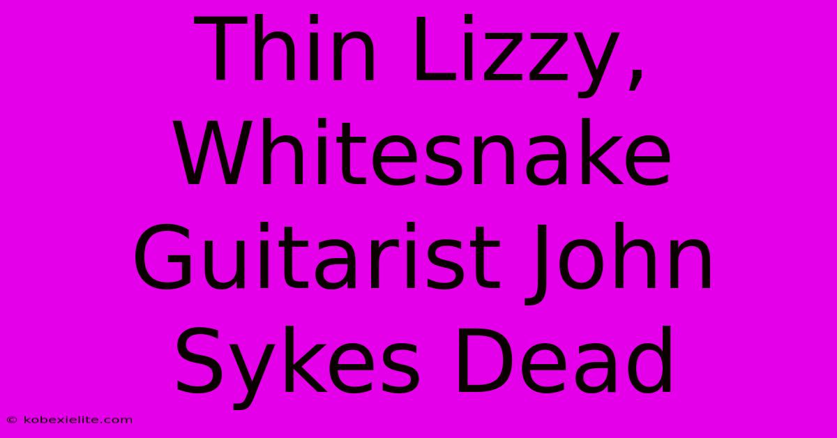 Thin Lizzy, Whitesnake Guitarist John Sykes Dead