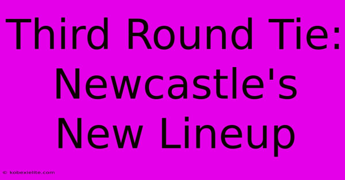 Third Round Tie: Newcastle's New Lineup