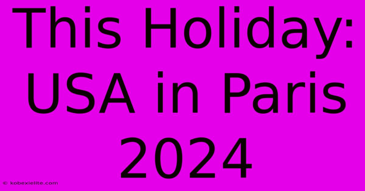 This Holiday: USA In Paris 2024