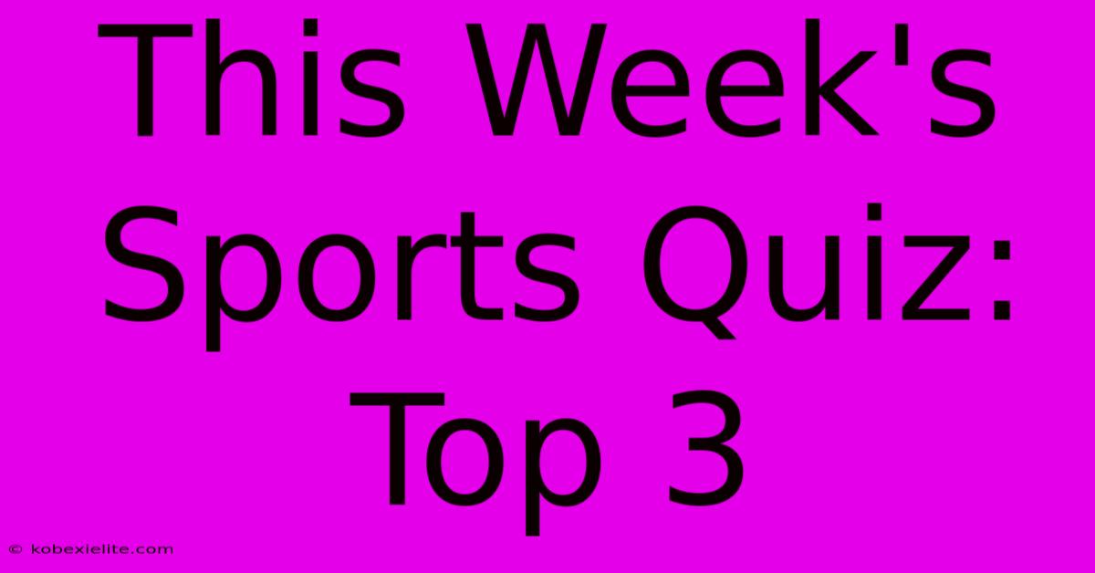 This Week's Sports Quiz:  Top 3