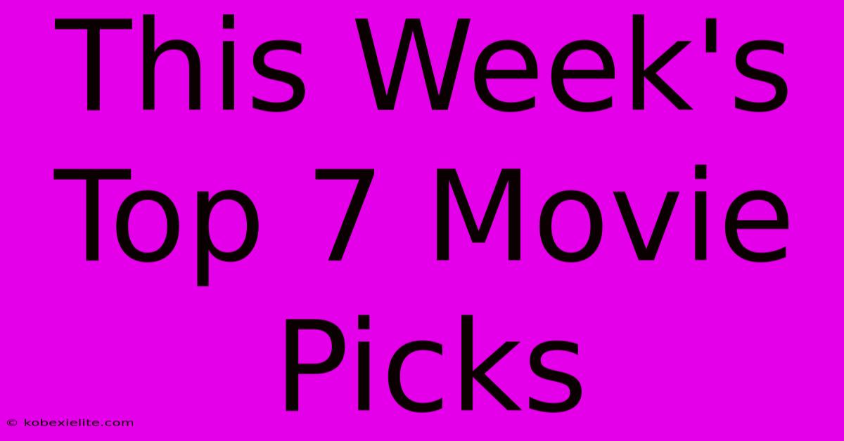 This Week's Top 7 Movie Picks