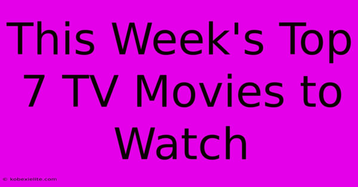 This Week's Top 7 TV Movies To Watch