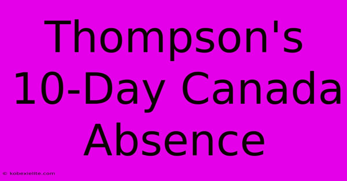 Thompson's 10-Day Canada Absence