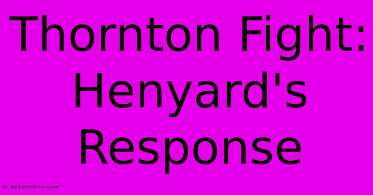 Thornton Fight: Henyard's Response