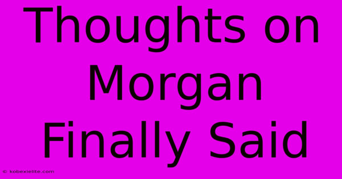 Thoughts On Morgan Finally Said