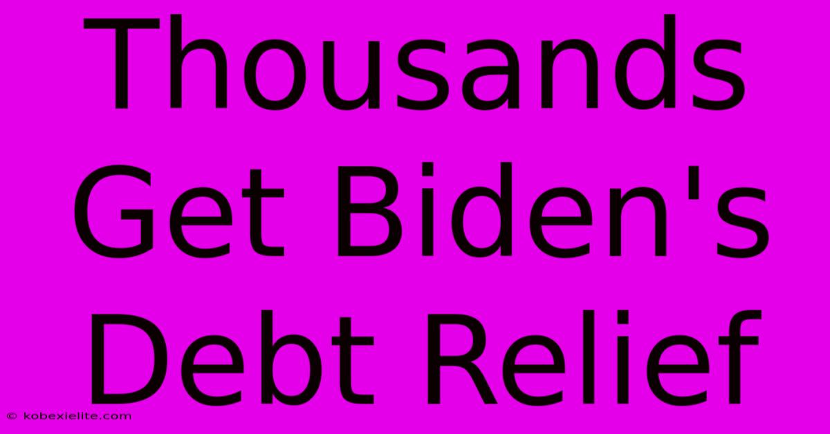 Thousands Get Biden's Debt Relief