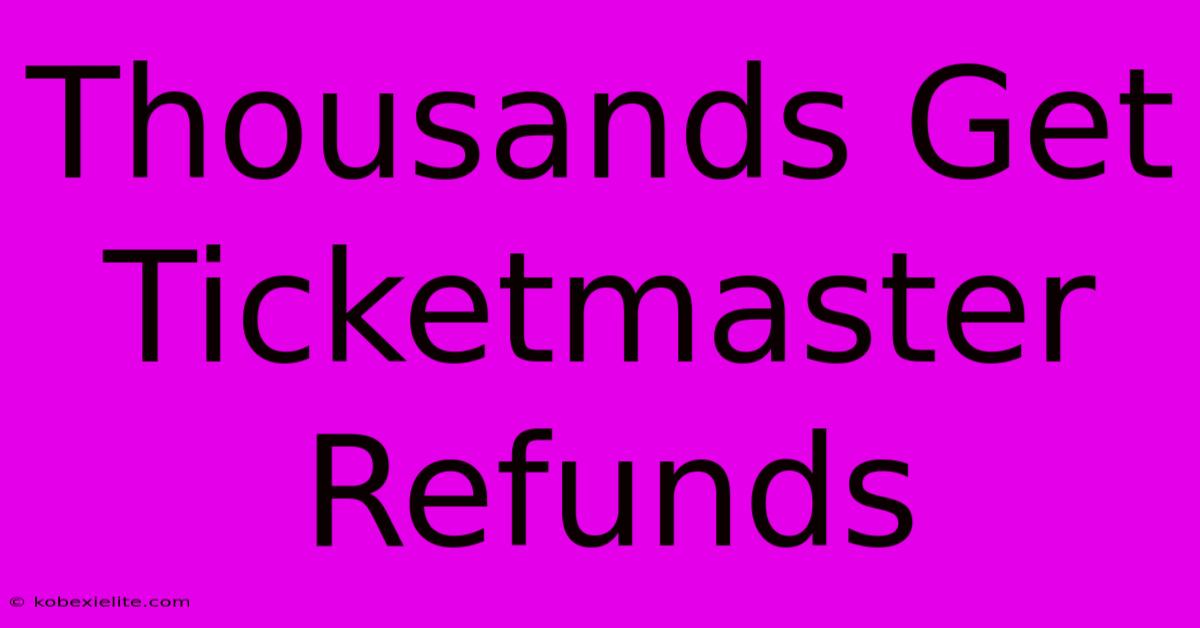 Thousands Get Ticketmaster Refunds