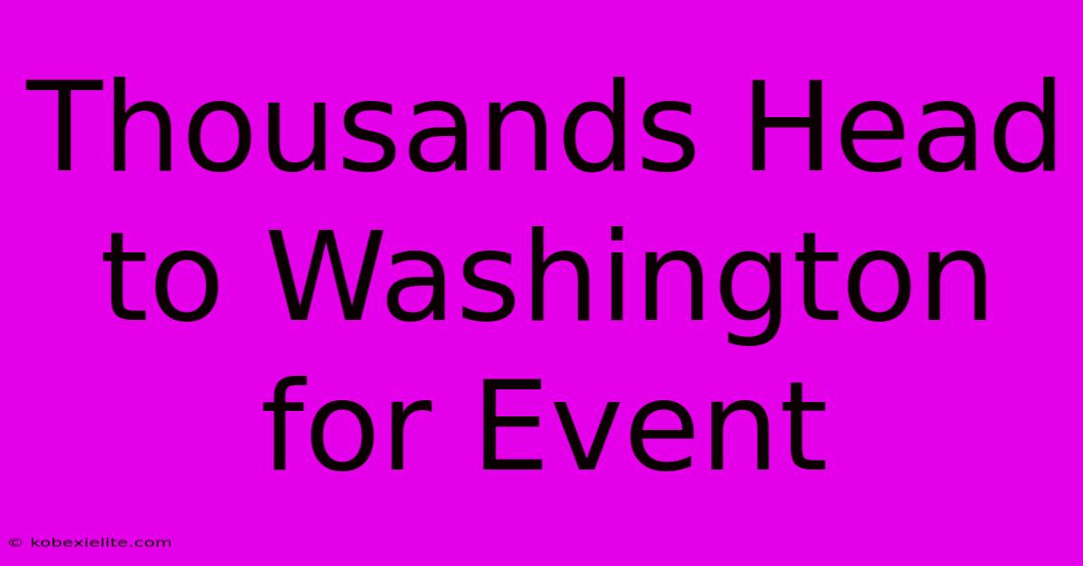 Thousands Head To Washington For Event