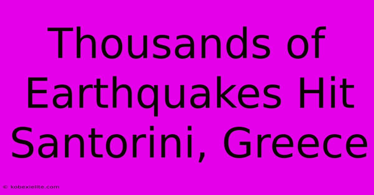 Thousands Of Earthquakes Hit Santorini, Greece