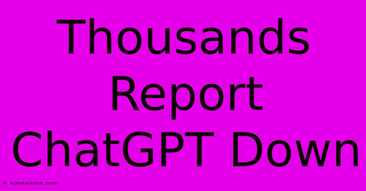 Thousands Report ChatGPT Down