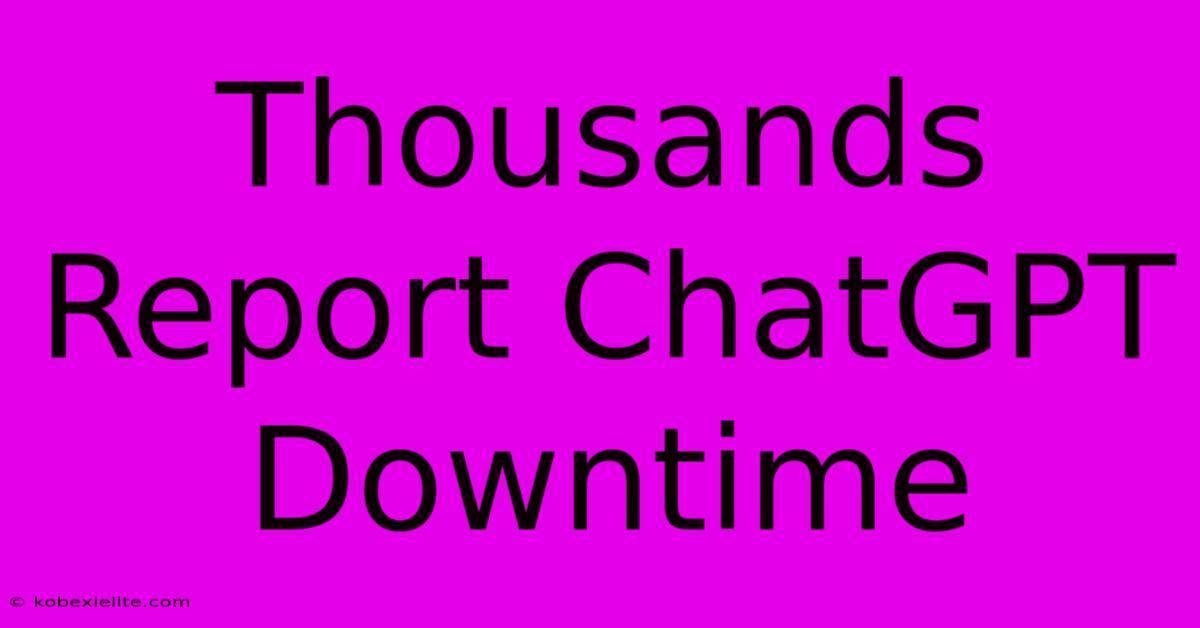 Thousands Report ChatGPT Downtime