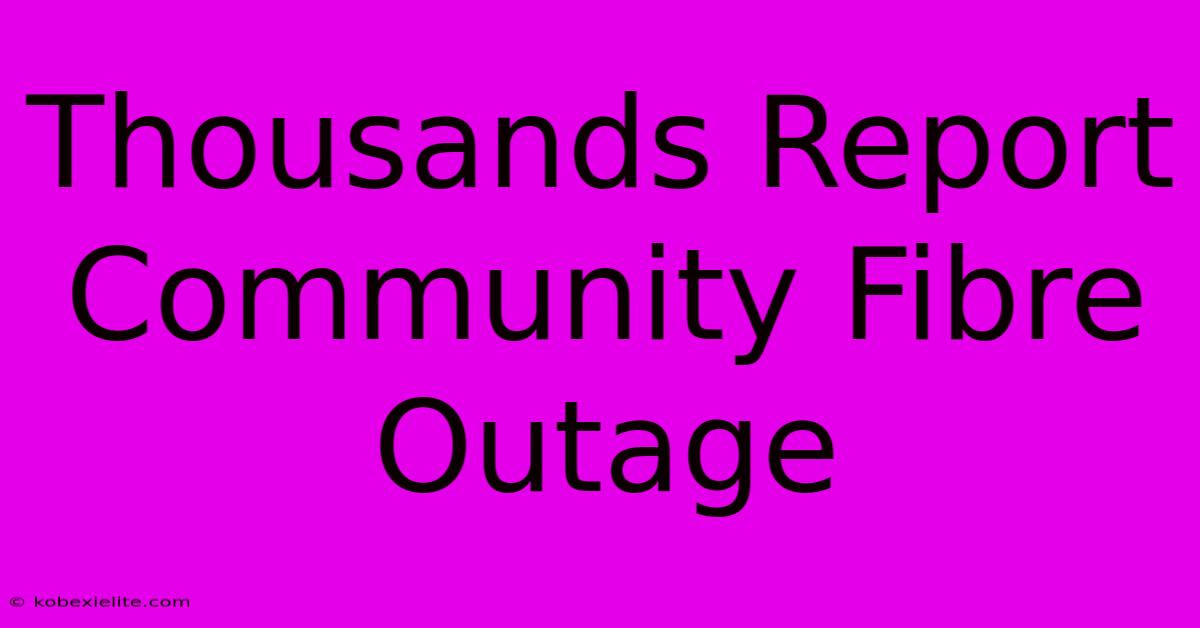 Thousands Report Community Fibre Outage