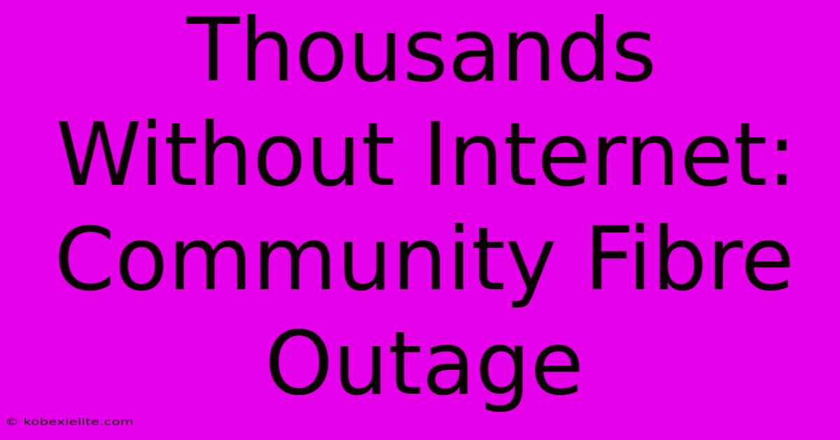 Thousands Without Internet: Community Fibre Outage