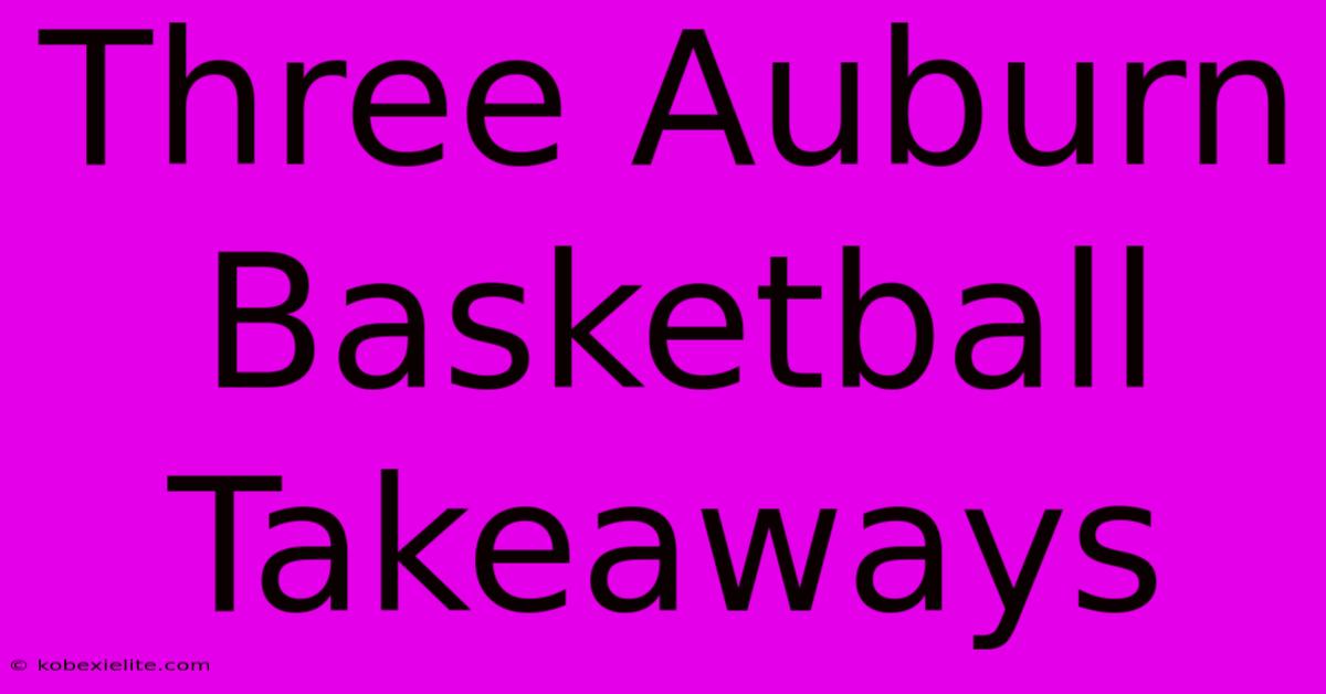 Three Auburn Basketball Takeaways Three Auburn Basketball Takeaways