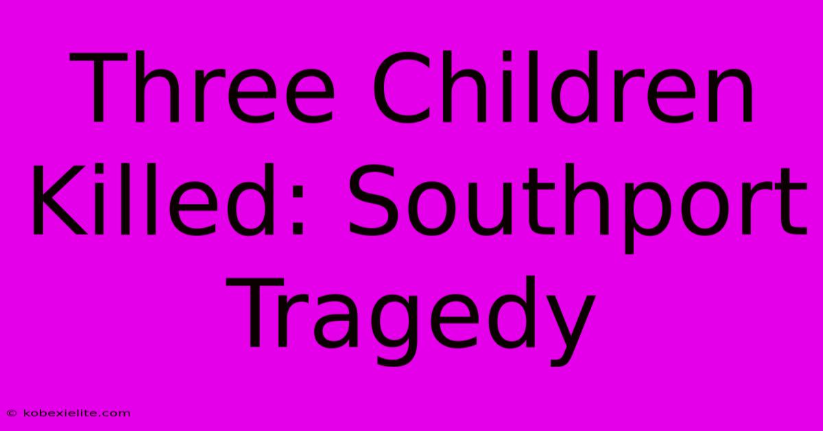 Three Children Killed: Southport Tragedy