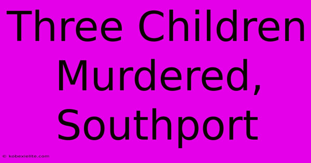 Three Children Murdered, Southport