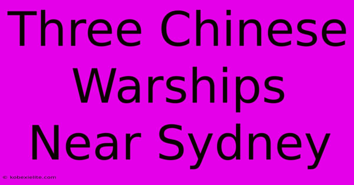 Three Chinese Warships Near Sydney