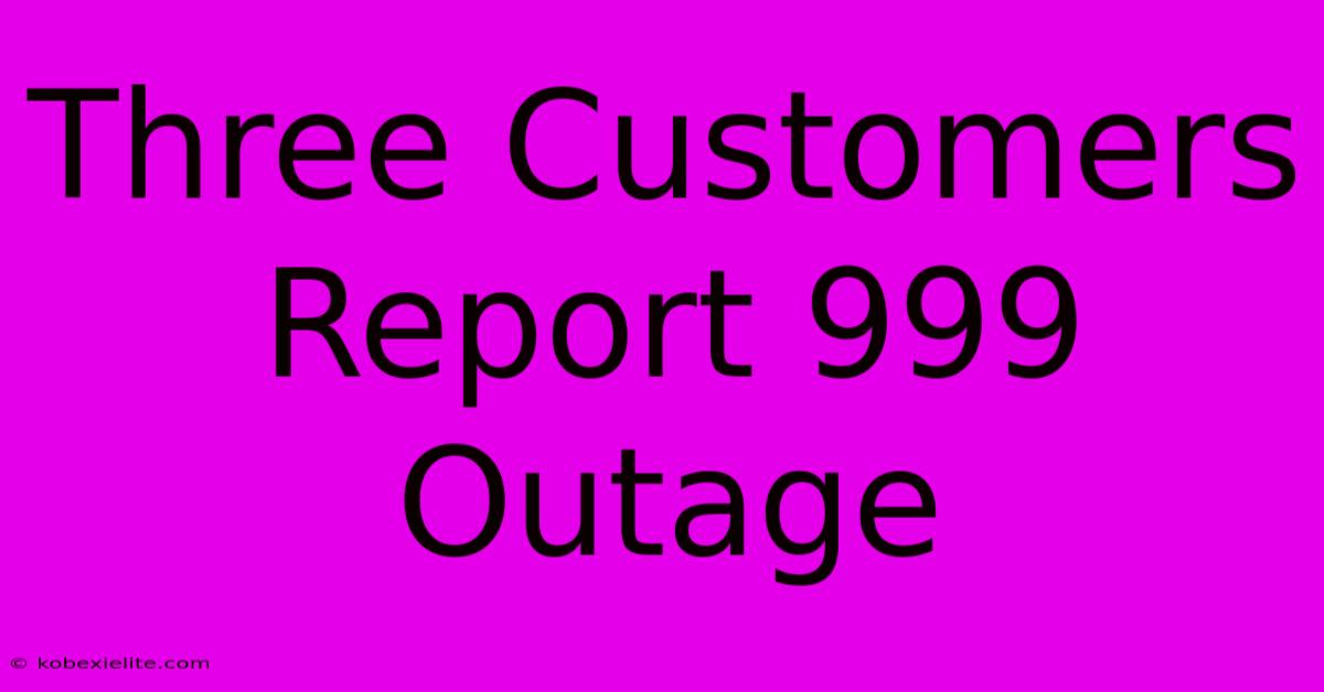 Three Customers Report 999 Outage