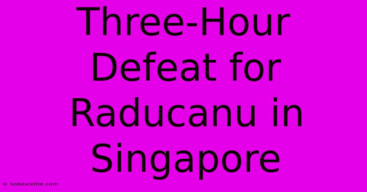 Three-Hour Defeat For Raducanu In Singapore