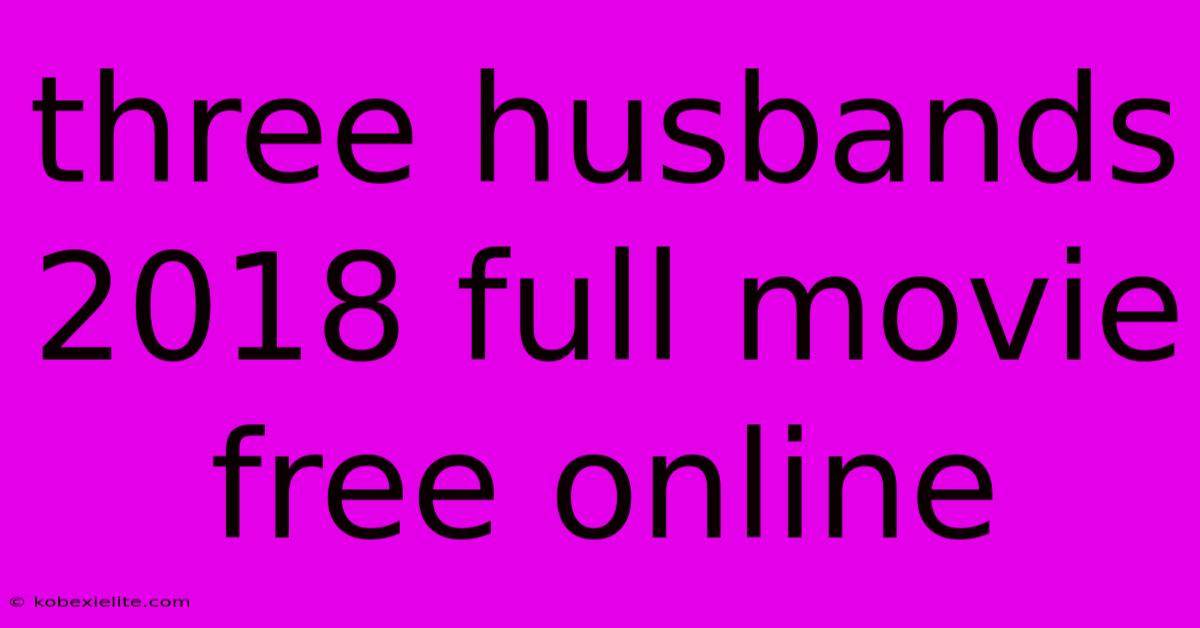 Three Husbands 2018 Full Movie Free Online