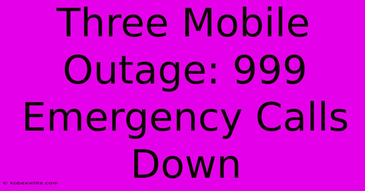 Three Mobile Outage: 999 Emergency Calls Down