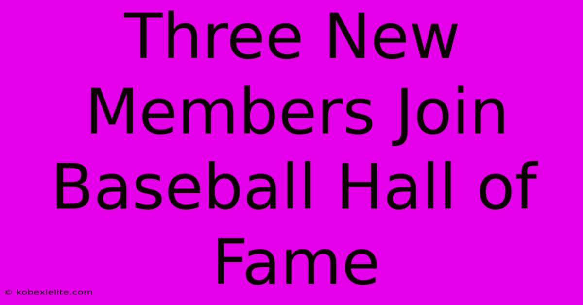 Three New Members Join Baseball Hall Of Fame