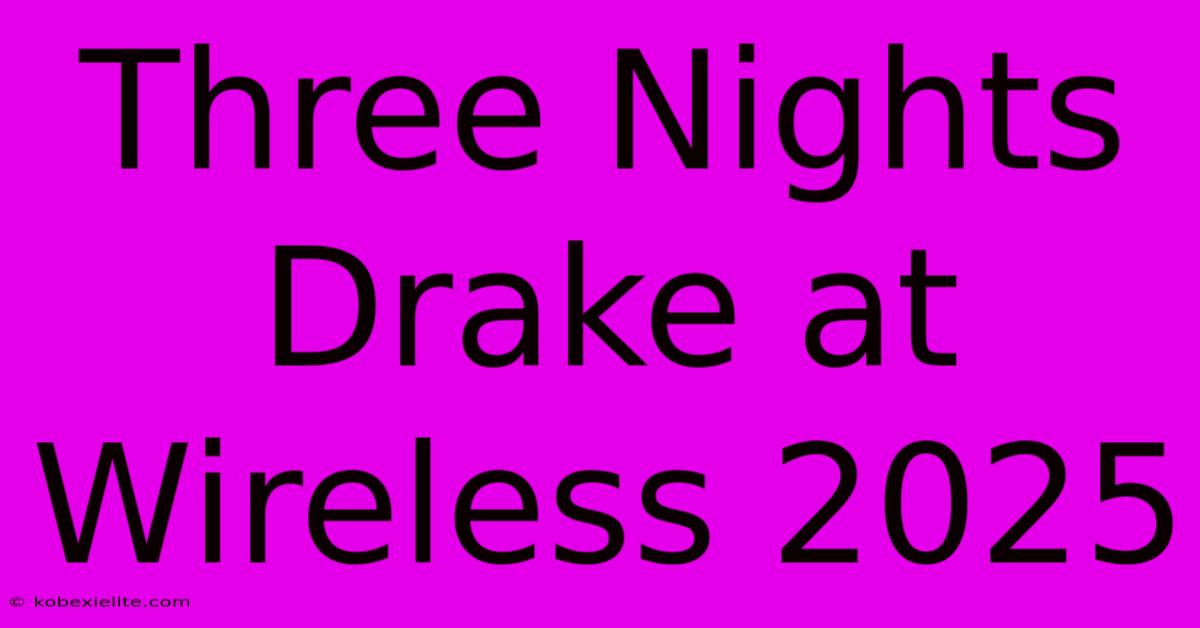 Three Nights Drake At Wireless 2025