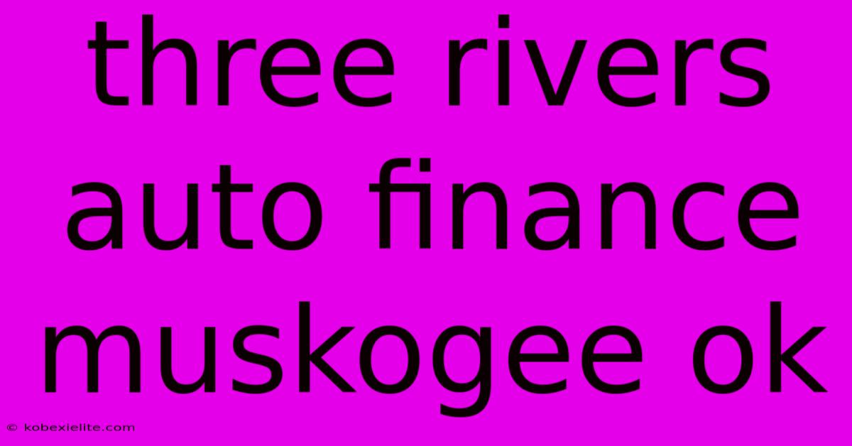 Three Rivers Auto Finance Muskogee Ok Three Rivers Auto Finance Muskogee Ok